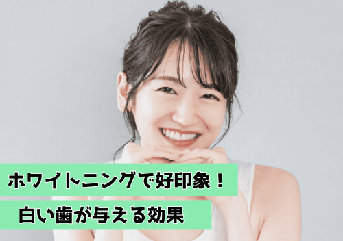 ホワイトニングで好印象！白い歯が与える効果