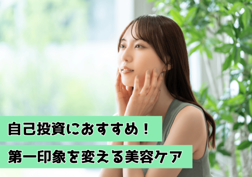 自己投資におすすめ！第一印象を変える美容ケア